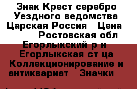 Знак Крест серебро,Уездного ведомства Царская Россия › Цена ­ 4 000 - Ростовская обл., Егорлыкский р-н, Егорлыкская ст-ца Коллекционирование и антиквариат » Значки   